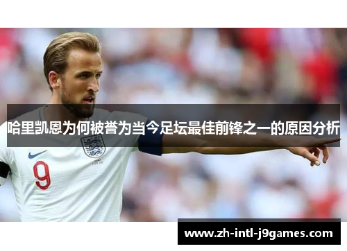哈里凯恩为何被誉为当今足坛最佳前锋之一的原因分析 哈里凯恩为何被誉为当今足坛最佳前锋之一的原因分析