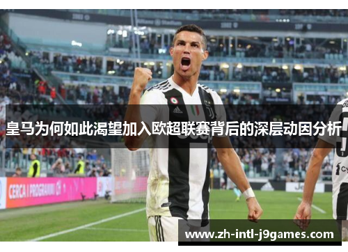 皇马为何如此渴望加入欧超联赛背后的深层动因分析 皇马为何如此渴望加入欧超联赛背后的深层动因分析
