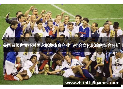 美国晋级世界杯对国家形象体育产业与社会文化影响的综合分析