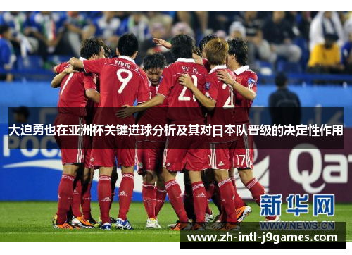 大迫勇也在亚洲杯关键进球分析及其对日本队晋级的决定性作用