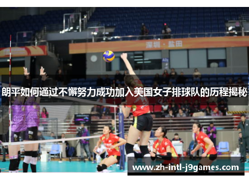 朗平如何通过不懈努力成功加入美国女子排球队的历程揭秘
