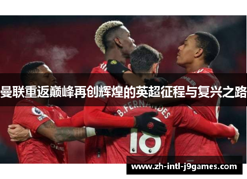 曼联重返巅峰再创辉煌的英超征程与复兴之路 曼联重返巅峰再创辉煌的英超征程与复兴之路