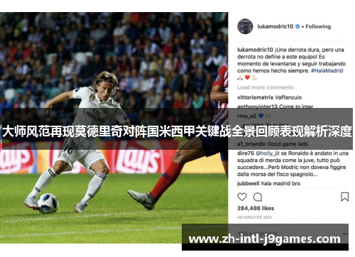 大师风范再现莫德里奇对阵国米西甲关键战全景回顾表现解析深度 大师风范再现莫德里奇对阵国米西甲关键战全景回顾表现解析深度