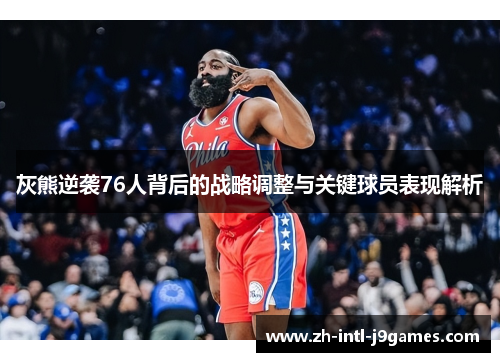 灰熊逆袭76人背后的战略调整与关键球员表现解析 灰熊逆袭76人背后的战略调整与关键球员表现解析