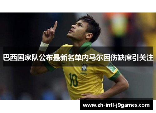 巴西国家队公布最新名单内马尔因伤缺席引关注