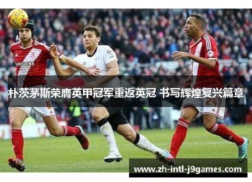朴茨茅斯荣膺英甲冠军重返英冠 书写辉煌复兴篇章 朴茨茅斯荣膺英甲冠军重返英冠 书写辉煌复兴篇章