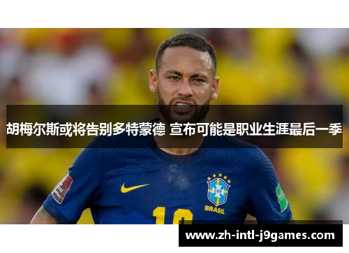 胡梅尔斯或将告别多特蒙德 宣布可能是职业生涯最后一季