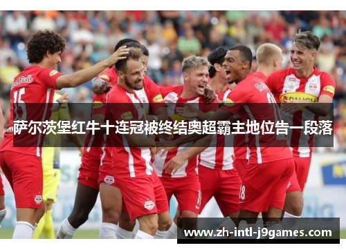 萨尔茨堡红牛十连冠被终结奥超霸主地位告一段落