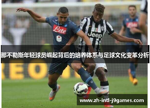 那不勒斯年轻球员崛起背后的培养体系与足球文化变革分析