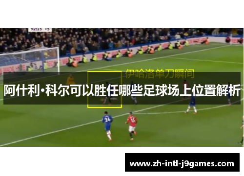 阿什利·科尔可以胜任哪些足球场上位置解析