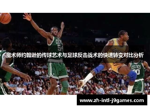 魔术师约翰逊的传球艺术与足球反击战术的快速转变对比分析